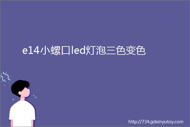 e14小螺口led灯泡三色变色